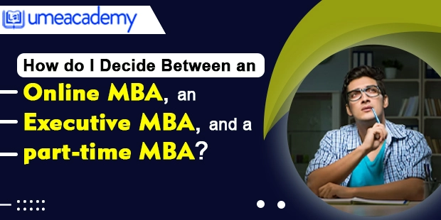 How do I decide between an Online MBA, an Executive MBA, and a Part-time MBA?